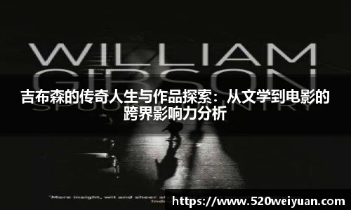 吉布森的传奇人生与作品探索：从文学到电影的跨界影响力分析